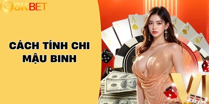 Cách Tính Chi Mậu Binh Dễ Hiểu Cho Người Mới Bắt Đầu