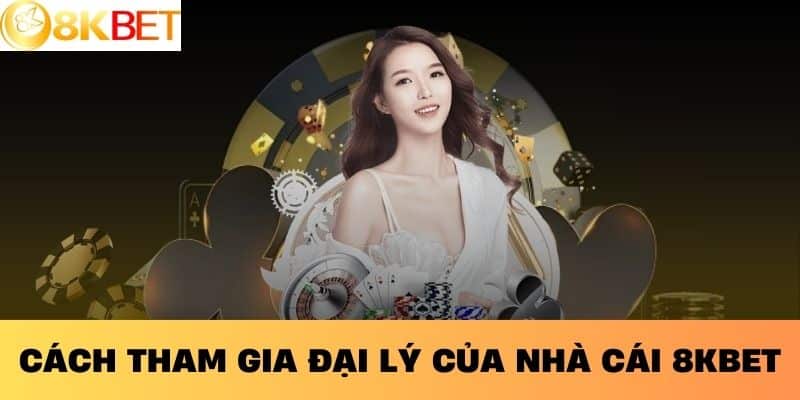 Cách Tham Gia Đại Lý Của Nhà Cái 8KBET