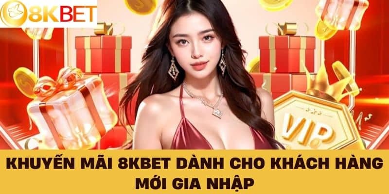 Khuyến mãi 8KBET dành cho khách hàng mới gia nhập