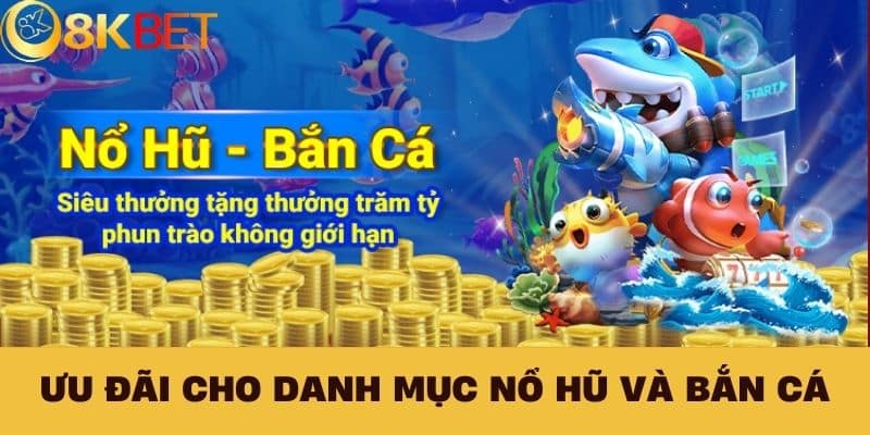 Ưu đãi cho danh mục Nổ hũ và Bắn cá