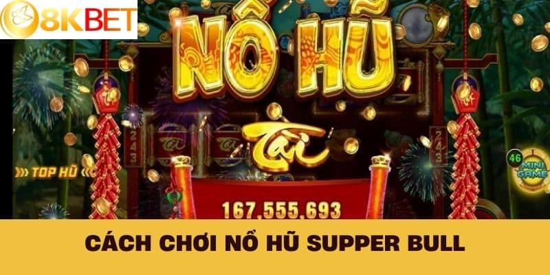 Cách chơi Nổ Hũ Supper Bull