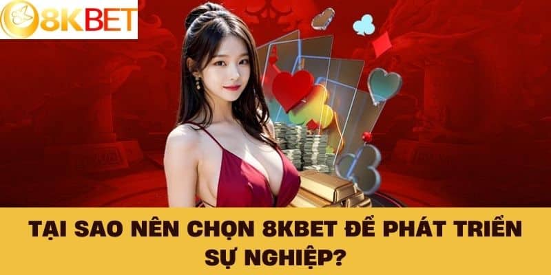 Tại sao nên chọn 8KBET để phát triển sự nghiệp?