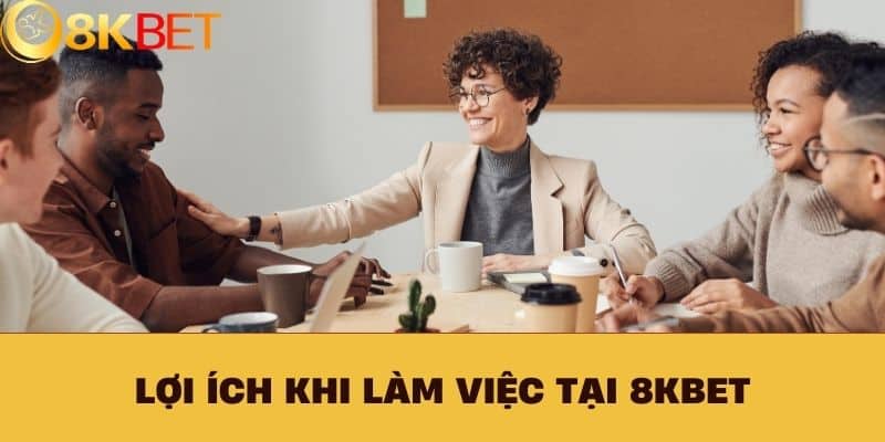 Lợi ích khi làm việc tại 8KBET